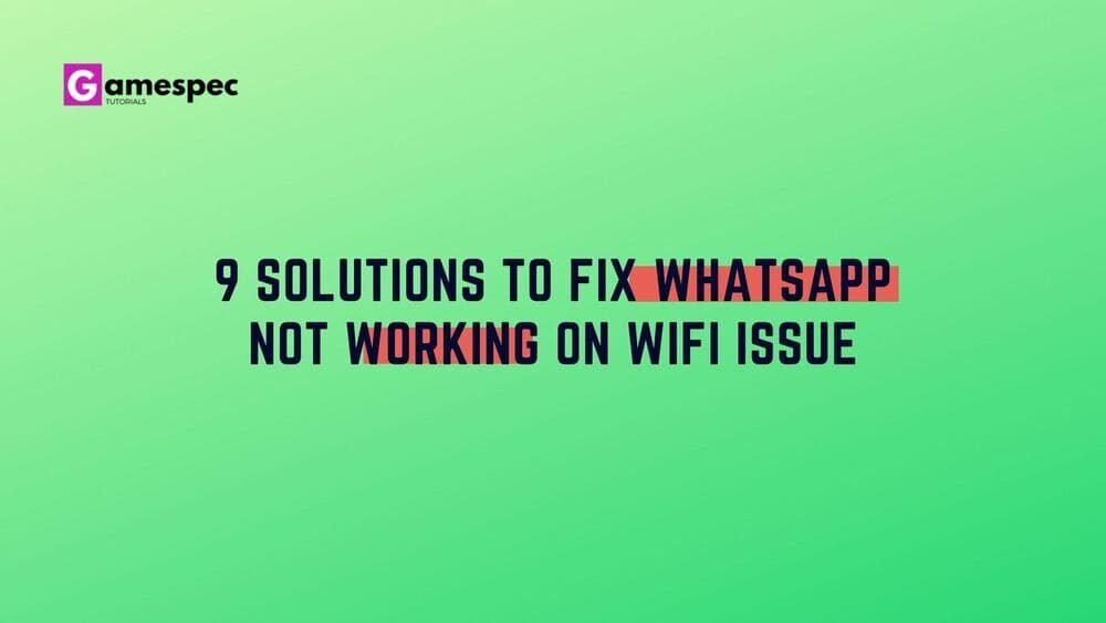 9 solutions to fix WhatsApp not working on wifi issue