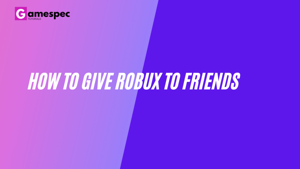 How To Give Robux To Friends 5 Simple Steps To Follow Gamespec - can you gift robux to a friend