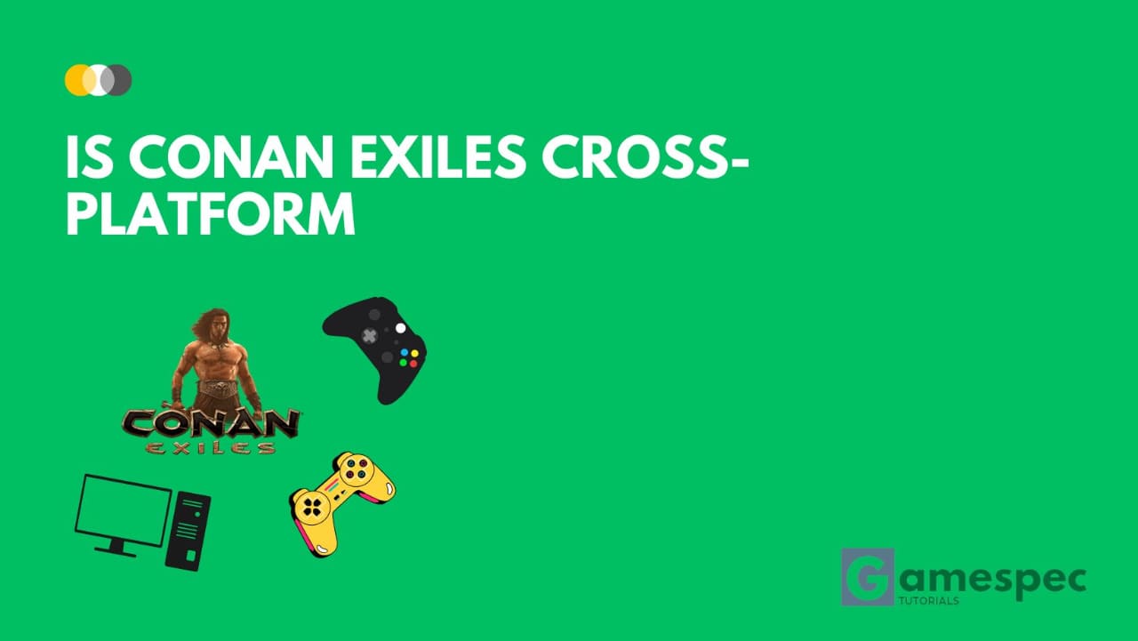 Is Conan Exiles Cross-Platform [PC, PlayStation & Xbox] (1)